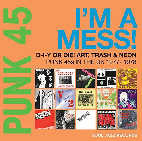 Soul Jazz Records presents PUNK 45: I’m A Mess! D-I-Y Or Die! Art, Trash & Neon – Punk 45s In The UK 1977-78