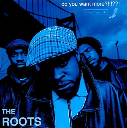 The Roots do you want more?!!!??!